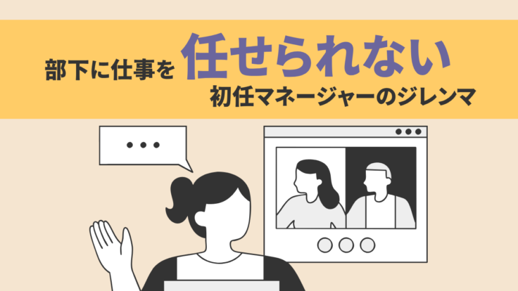 部下に仕事を任せられない初任マネージャーのジレンマ｜自分の品質水準を手放すには